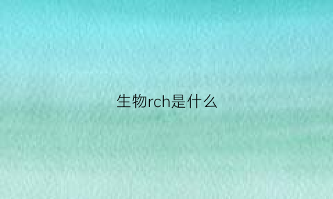 生物rch是什么(生物r是什么意思)