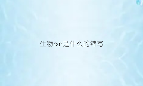 生物rxn是什么的缩写(生物rer是什么)