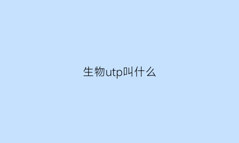 生物utp叫什么(生物中的u是什么意思)