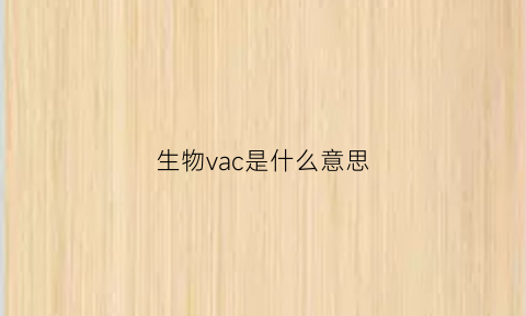 生物vac是什么意思(生物acc是什么意思)