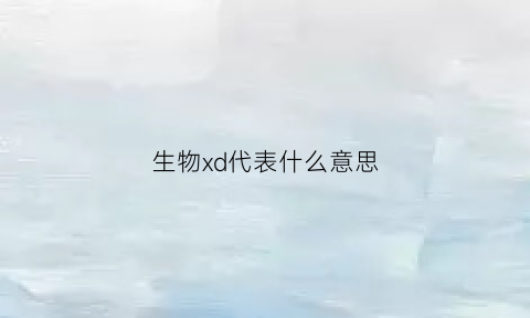 生物xd代表什么意思(生物x是什么意思)