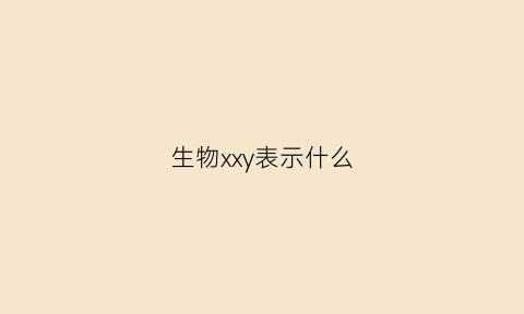 生物xxy表示什么(生物y是什么)