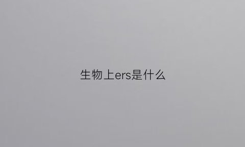 生物上ers是什么(err生物)