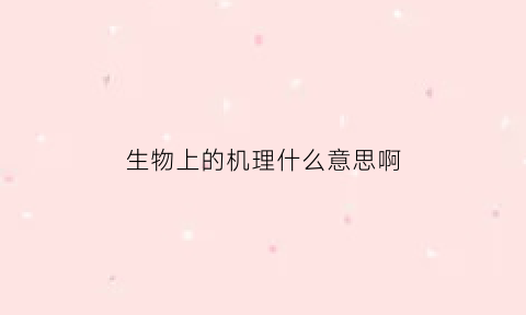 生物上的机理什么意思啊(生物机理图)