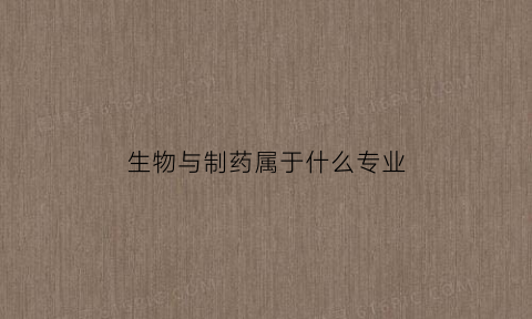 生物与制药属于什么专业(生物与制药是药学类吗)