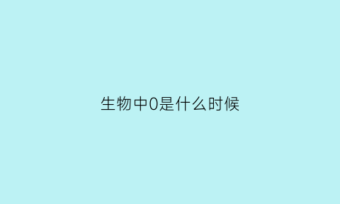 生物中0是什么时候(0是从什么时候开始是属于自然数的)