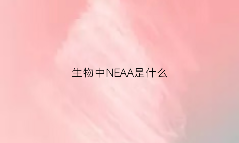 生物中NEAA是什么