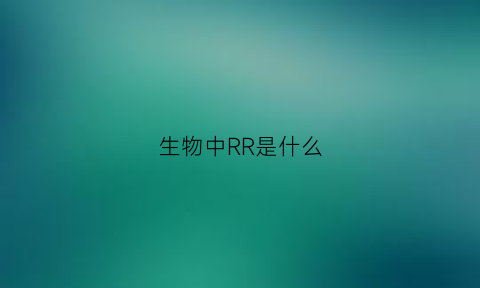 生物中RR是什么(生物r值)