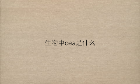 生物中cea是什么