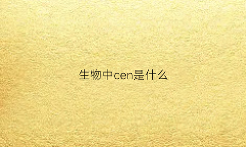 生物中cen是什么