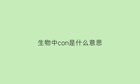 生物中con是什么意思(生物中ch是什么)