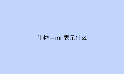 生物中mn表示什么(生物中nm是什么单位)