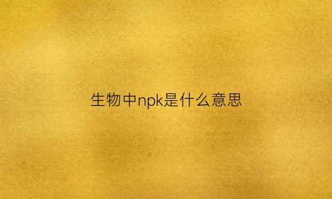 生物中npk是什么意思(生物中nc是什么意思)