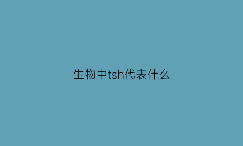 生物中tsh代表什么(tsh的作用机制)