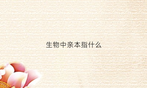 生物中亲本指什么(亲本的基因组成是什么)