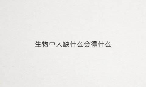 生物中人缺什么会得什么