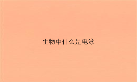 生物中什么是电泳(什么叫做电泳现象)