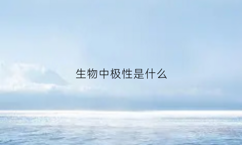 生物中极性是什么(生物极性效应)