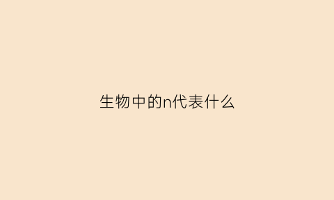 生物中的n代表什么