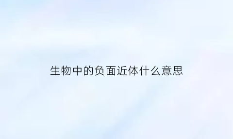 生物中的负面近体什么意思