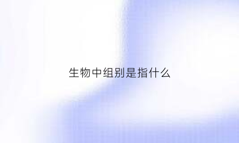 生物中组别是指什么(生物中组织的意思)