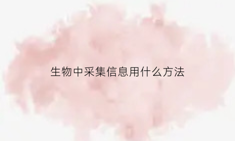 生物中采集信息用什么方法(采集生物信息合法吗)