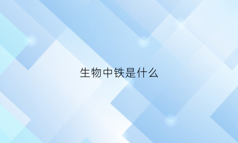 生物中铁是什么(生物中铁是什么物质)