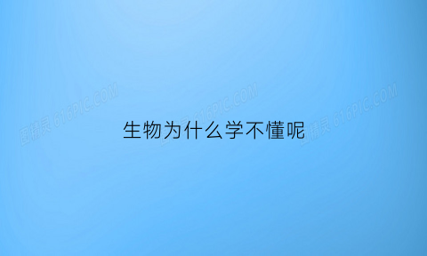 生物为什么学不懂呢(生物学不起来怎么办)