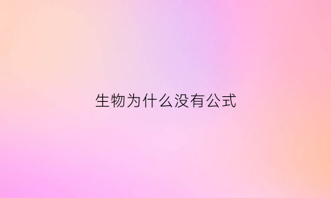 生物为什么没有公式(为什么生物书上很多知识没有)