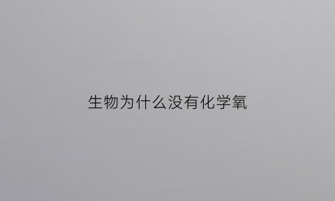 生物为什么没有化学氧(生物氧化只有在有氧气的存在下才能进行)