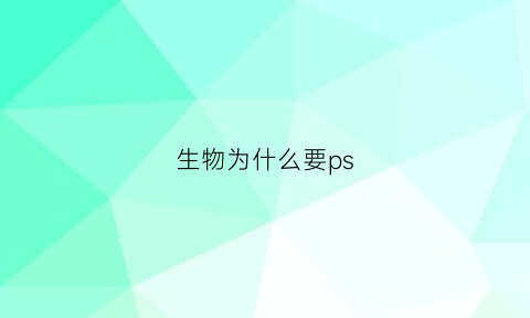 生物为什么要ps