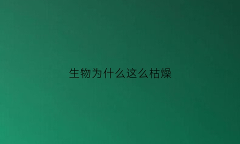 生物为什么这么枯燥