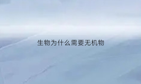 生物为什么需要无机物