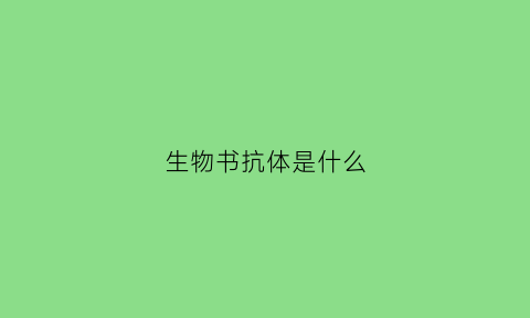 生物书抗体是什么(生物抗体的概念)