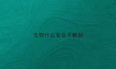 生物什么专业不解剖