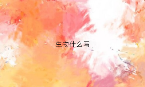 生物什么写(请问生物)