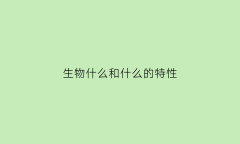 生物什么和什么的特性