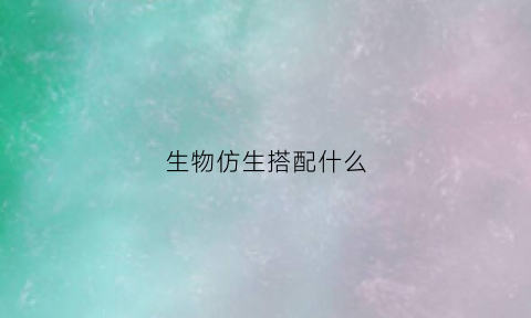 生物仿生搭配什么