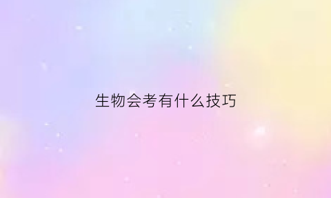 生物会考有什么技巧(生物会考答题技巧)