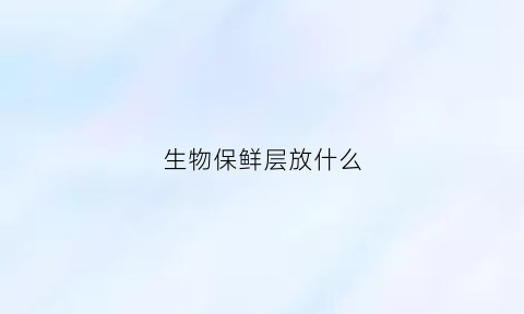 生物保鲜层放什么