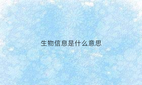 生物信息是什么意思(生物是什么意思英语)