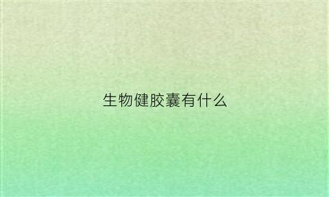 生物健胶囊有什么(生物健的作用与功效)