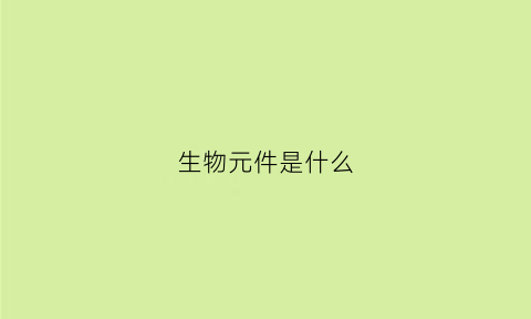 生物元件是什么(生物元件定义)