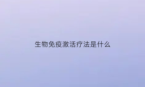 生物免疫激活疗法是什么