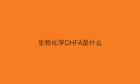 生物化学DHFA是什么(生物化学fad是什么意思)