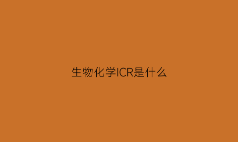 生物化学ICR是什么(生物化学cps1)