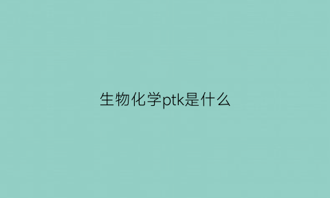 生物化学ptk是什么