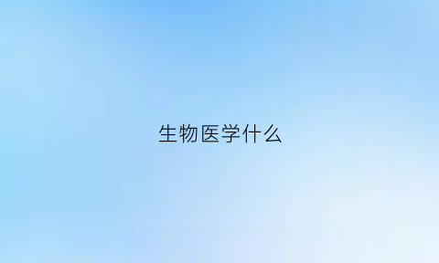 生物医学什么(生物医学什么意思)