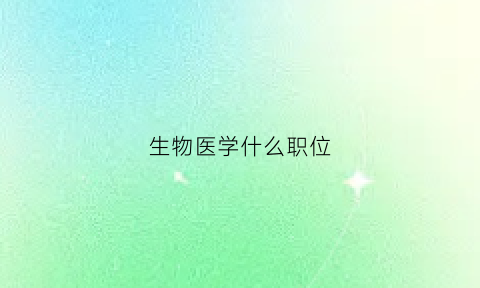 生物医学什么职位(生物医学是干啥)