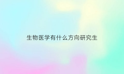 生物医学有什么方向研究生